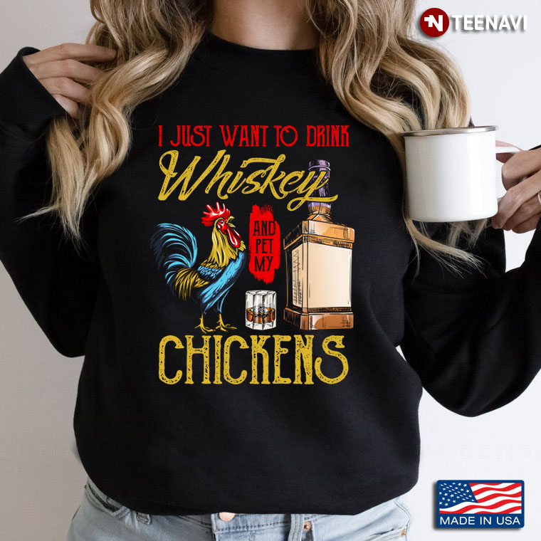 I Just Want To Drink Whiskey and Pet My Chickens Funny