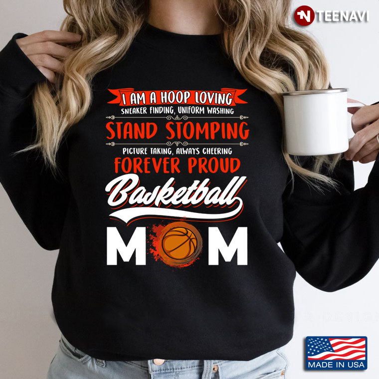 I Am A Hoop Loving Sneaker Finding Uniform Washing Stand Stomming Forever Proud Basketball Mom