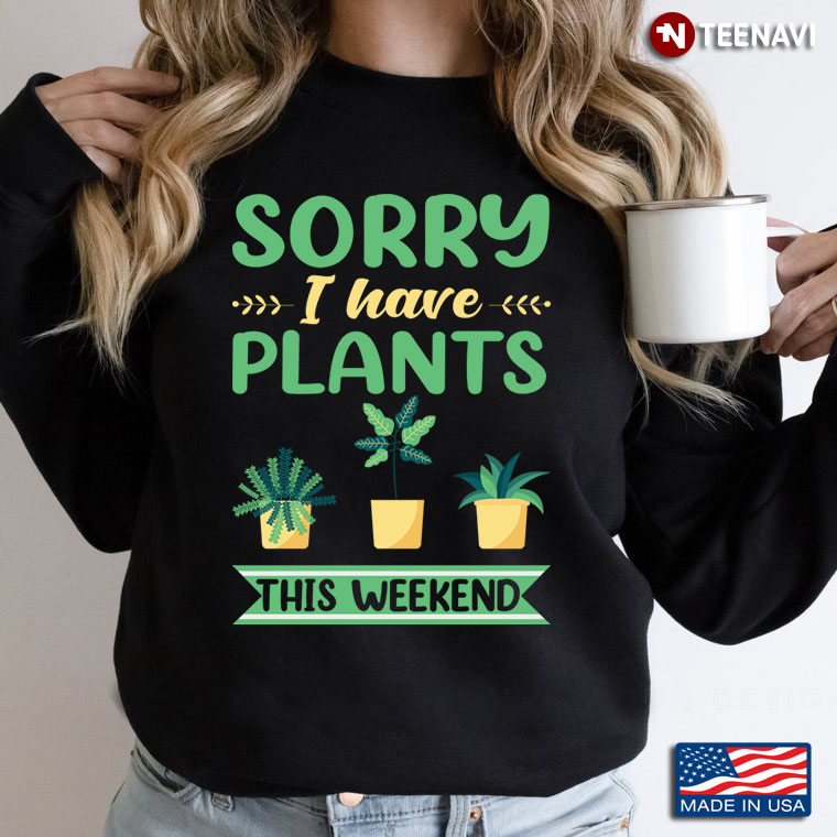 Sorry I Have Plants This Weekend Funny for Planting Lover