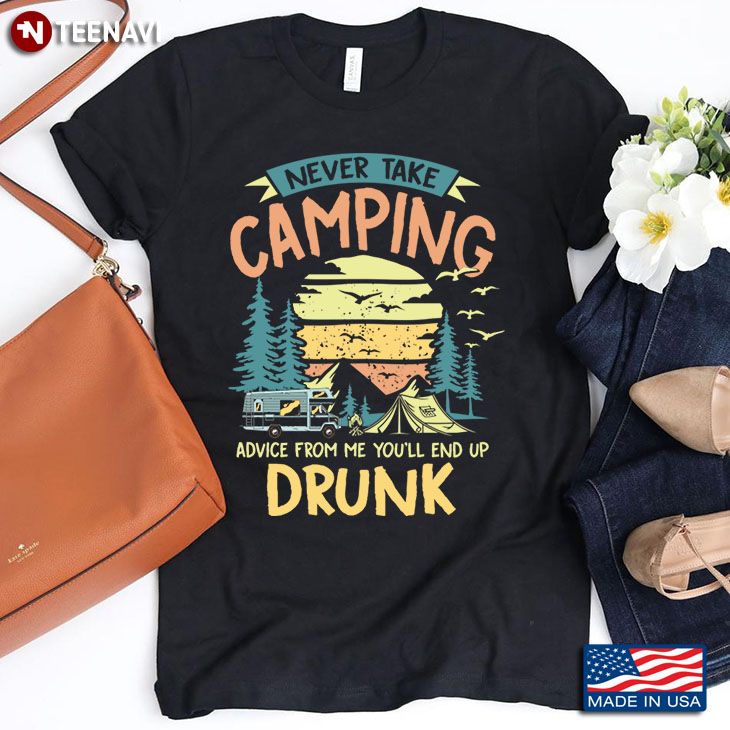 Never Take Camping Advice From Me You'll End Up Drunk Vintage for Camping and Drinking Lover