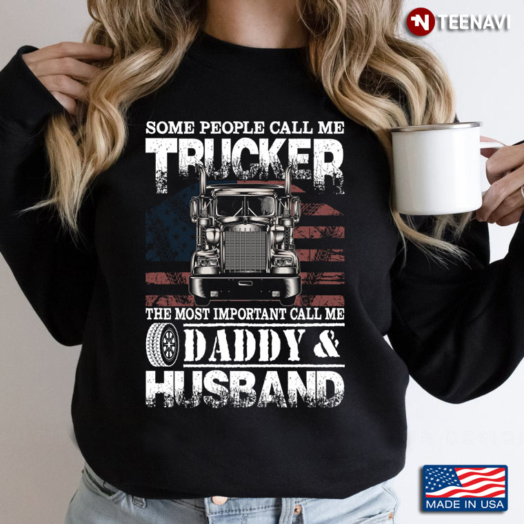 Some People Call Me Trucker The Most Important Call Me Daddy and Husband American Flag
