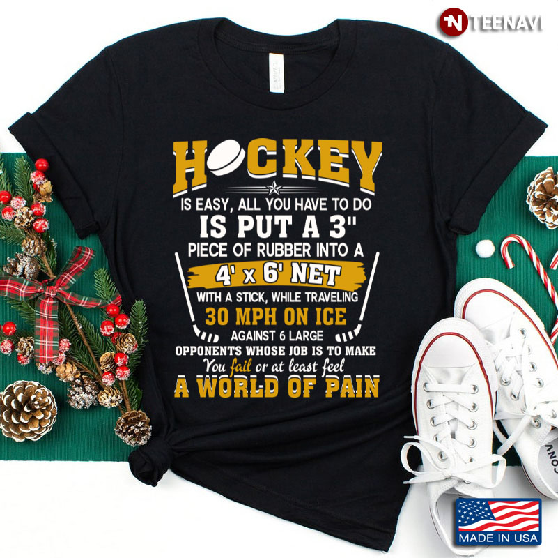 Hockey Player Hockey Is Easy All You Have To Do Is Put A 3” Piece Of Rubber Into A 4′ X 6′ Net