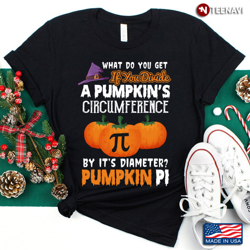 What Do You Get If You Divide A Pumpkin's Circumference By It's Diameter Pumpkin Pi Funny Halloween T-Shirt