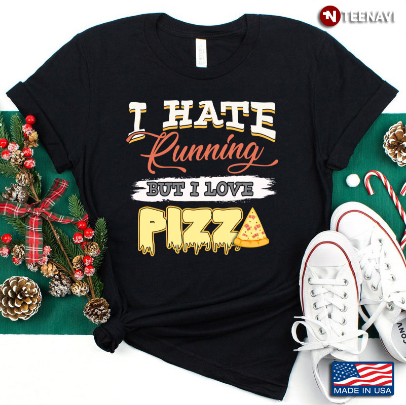 I Hate Running But I Love Pizza Funny for Pizza Lover
