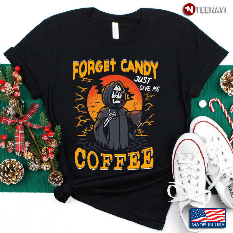 Forget Candy Just Give Me Coffee Funny Halloween Death