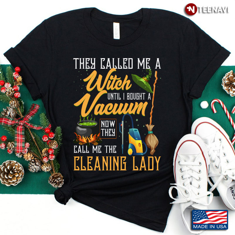 They Called Me A Witch Until I Bought A Vacuum Now They Call Me The Cleaning Lady Halloween Gift T-Shirt