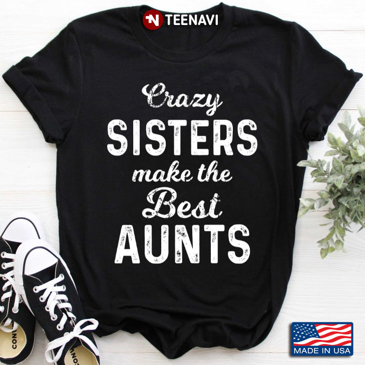 Crazy Sisters Make The Best Aunts Funny