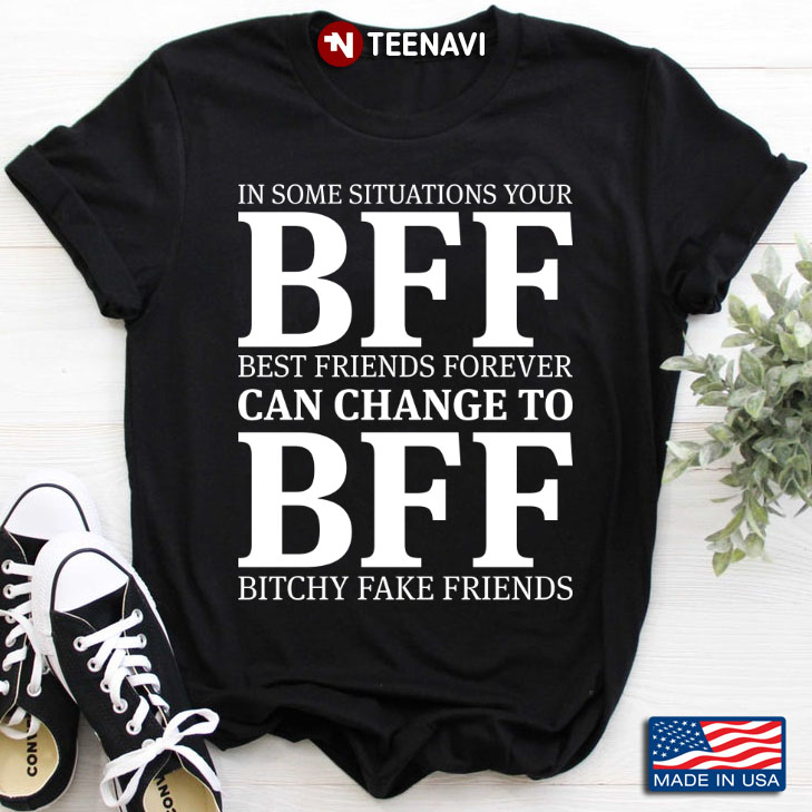 In Some Situations Your Bff Best Friends Forever Can Change To Bff Bitchy Fake Friends