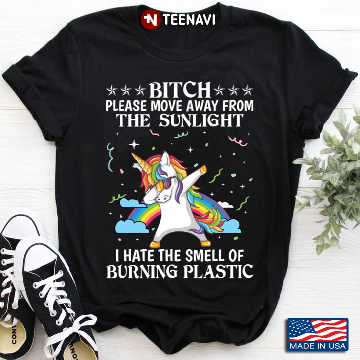 Dabbing Unicorn Bitch Please Move Away From The Sun Light I Hate The Smell of Burning Plastic