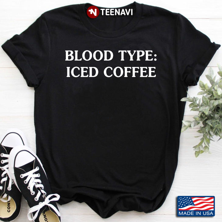 Blood Type Iced Coffee Funny for Coffee Lover