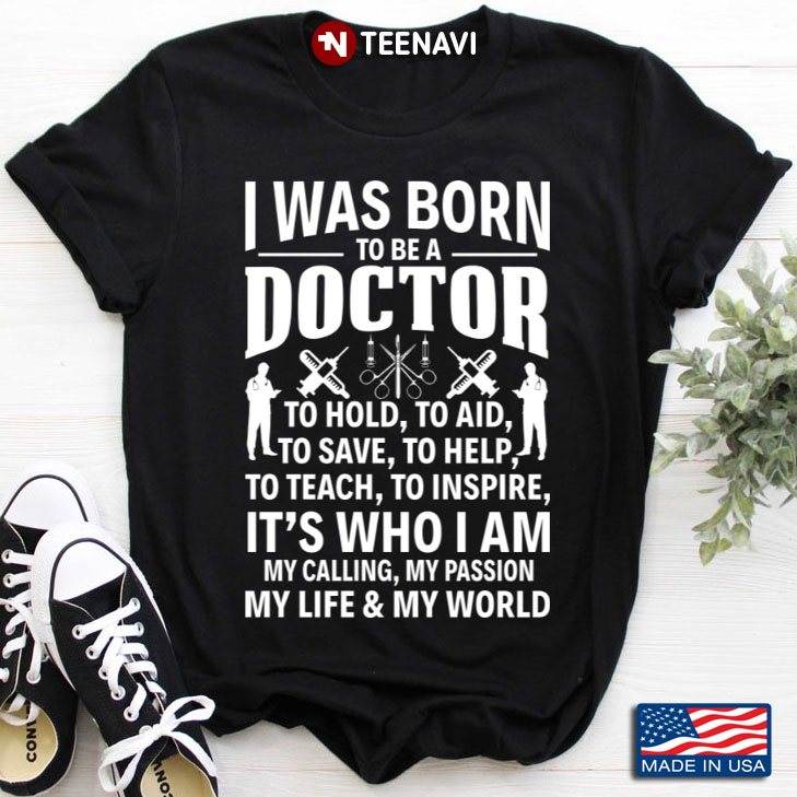 I Was Born To Be A Doctor To Hold To Aid To Save To Help It's Who I Am