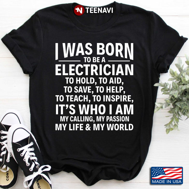 I Was Born To Be A Electrician To Hold To Aid To Save To Help It's Who I Am