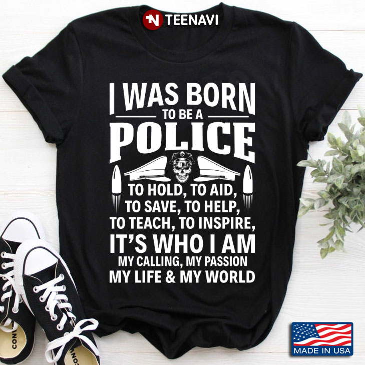 I Was Born To Be A Police To Hold To Aid To Save To Help It's Who I Am Gift for Policeman