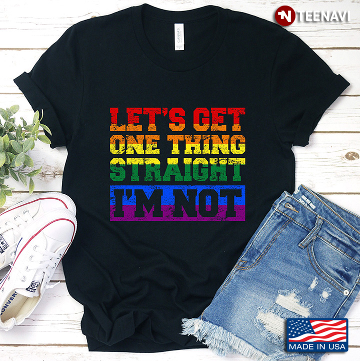 Let's Get One Thing Straight I'm Not LGBT Pride