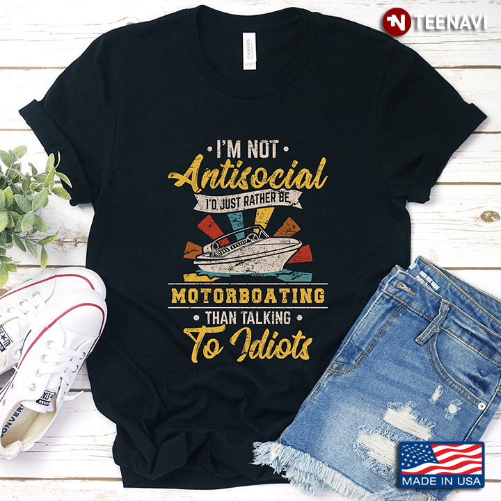 Vintage I'm Not Antisocial I'd Just Rather Be Motorboating Than Talking To Idiots
