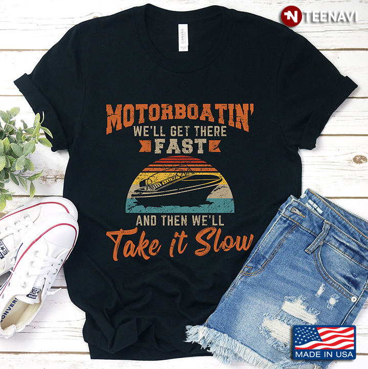Vintage Motorboatin' We'll Get There Fast And Then We'll Take It Slow for Motorboating Lover