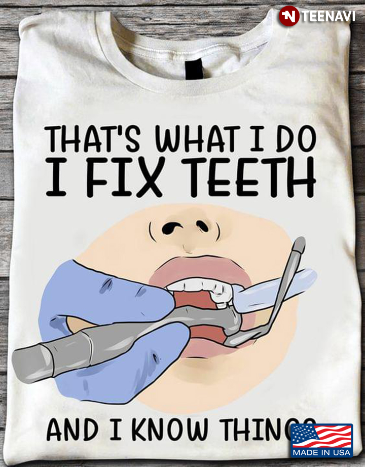 Dentistry That's What I Do I Fix Teeth And I Know Things for Dentist