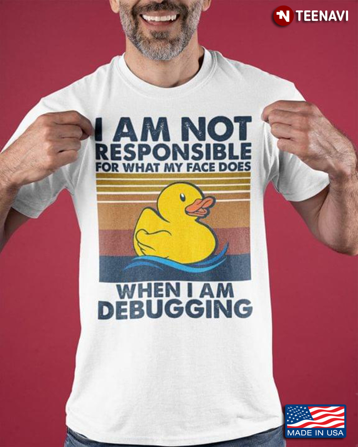 Vintage Duck I'm Not Responsible For What My Face Does When I Am Debugging