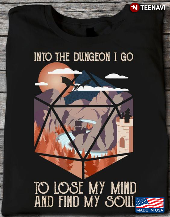 Dice Into The Dungeon I Go To Lose My Mind And Find My Soul for Dungeons And Dragons Lover