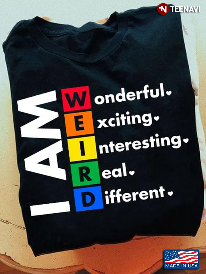 I Am Weird Wonderful Exciting Interesting Real Different New Version