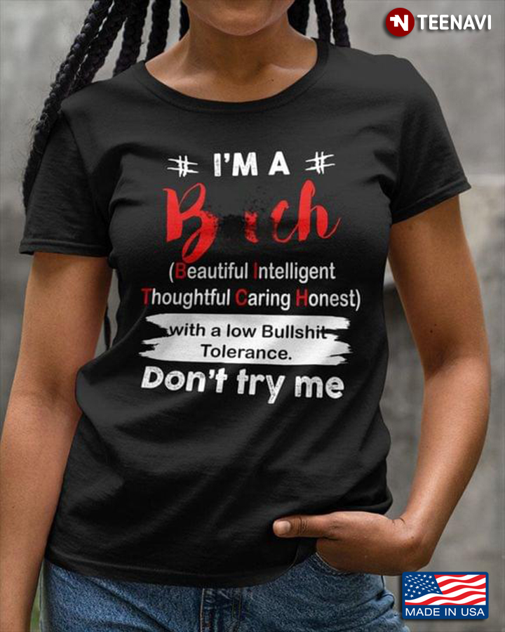 I’m A Bitch Beautiful Intelligent Thoughtful Caring Honest With A Low Bullshit Tolerance Don't Try