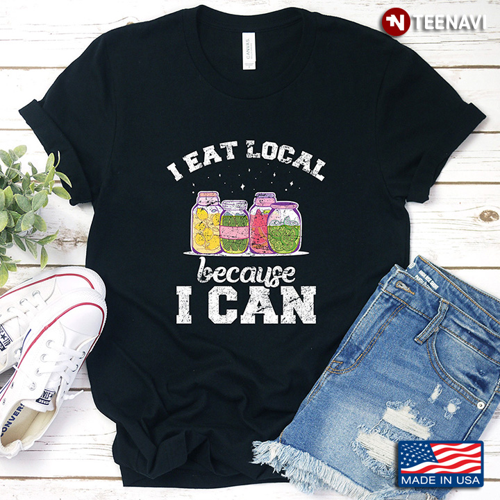 I Eat Local Because I Can Funny Canning