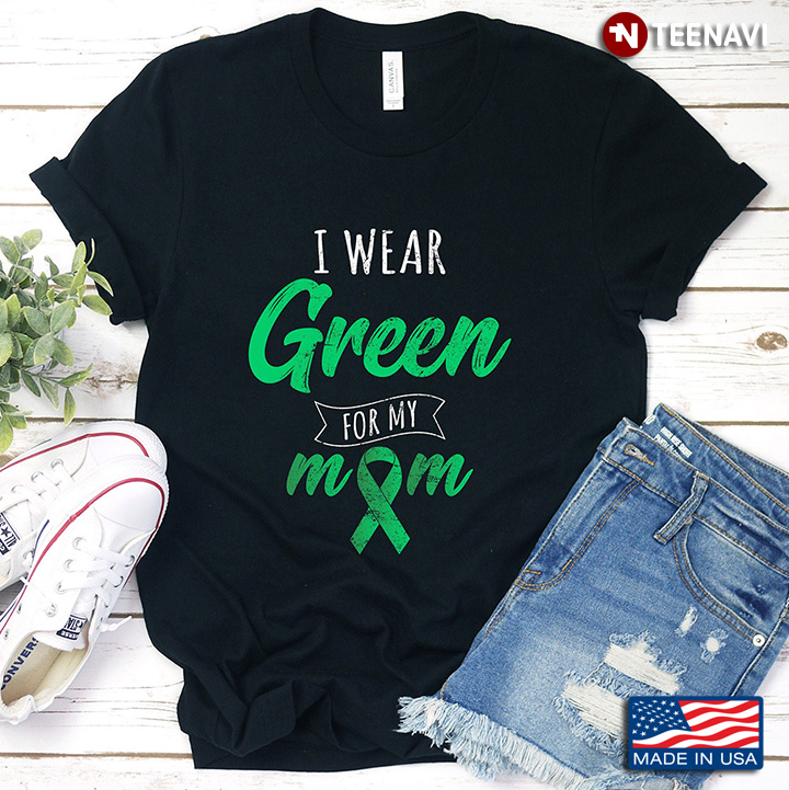 I Wear Green For My Mom Gallbladder Cancer Awareness