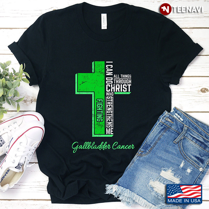 Cross I Can Do All Thing Through Christ Who Strengthens Me Fighting Gallbladder Cancer