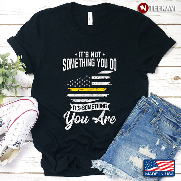 It's Not Something You Do It's Something You Are American Flag