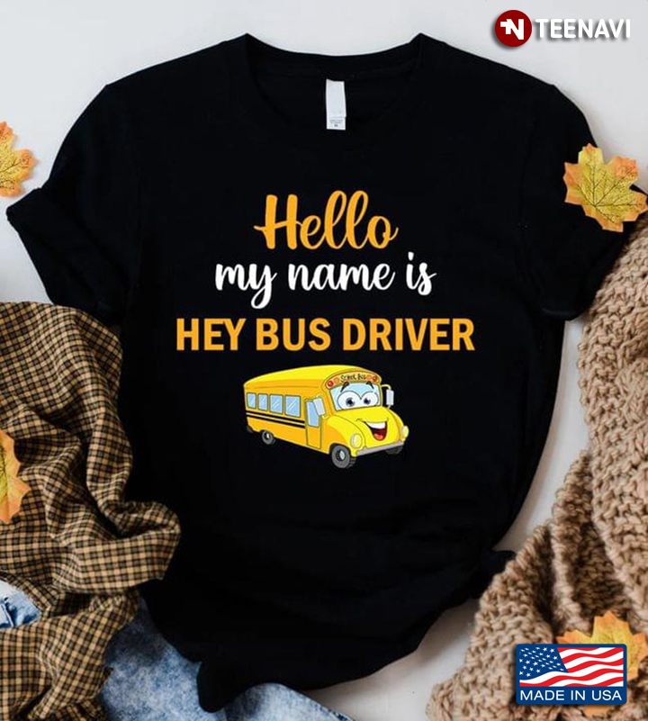 Hello My Name Is Hey Bus Driver Funny Quotes Funny Design