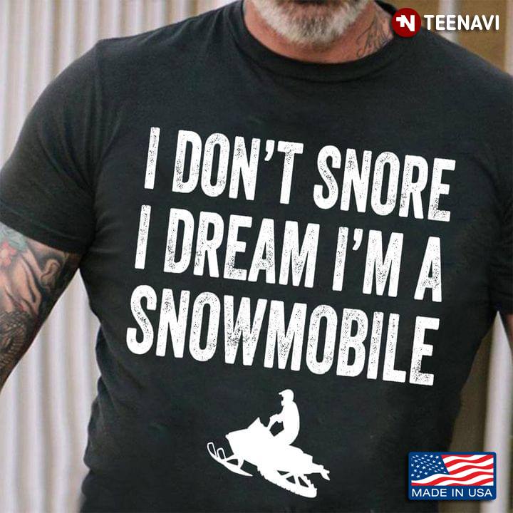 I Don’t Snore I Dream I’m A Snowmobile