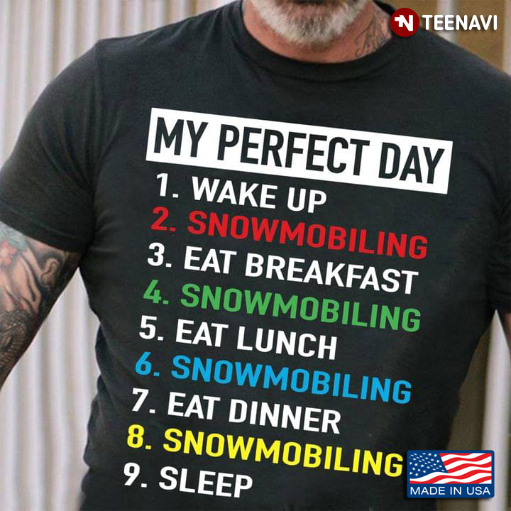 My Perfect Day Wake Up Snowmobling Eat Breakfast Snowmobling Eat Lunch Snowmobling Eat Dinner