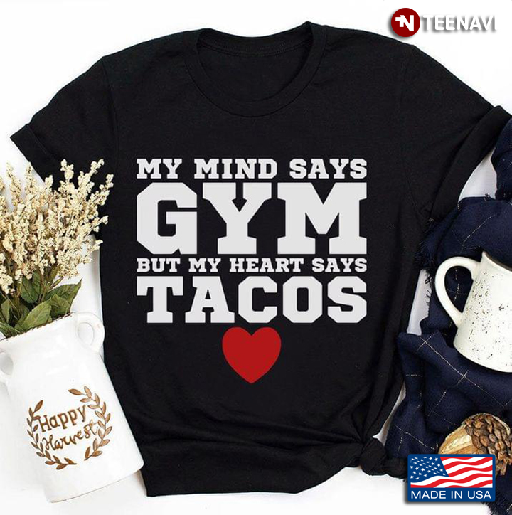 My Mind Says Gym But My Heart Says Tacos
