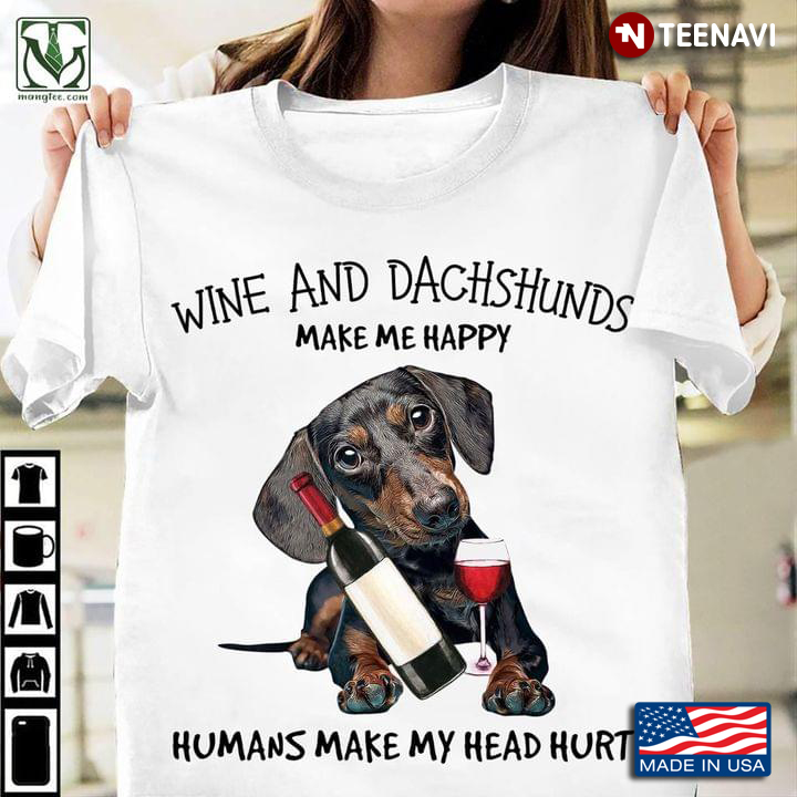 Wine And Dachshund Make Me Happy Humans Make My Head Hurt