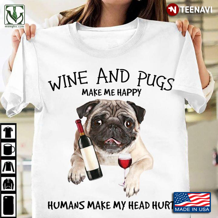 Wine And Pugs Make Me Happy For Dog Lover