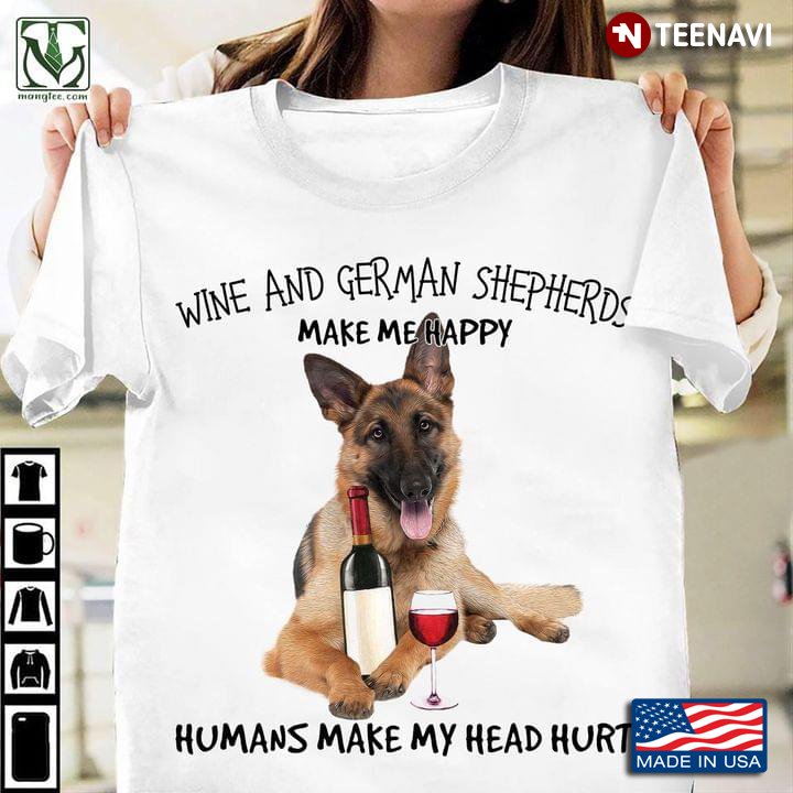 Wine And German Shepherds  Make Me Happy For Dog Lover