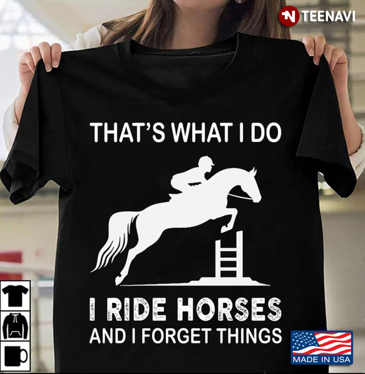 That’s What I Do I Ride Horses And I Forget Things