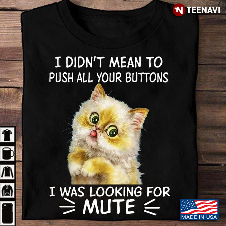 I Didn’t Mean To Push All Your Buttons Cute Cat