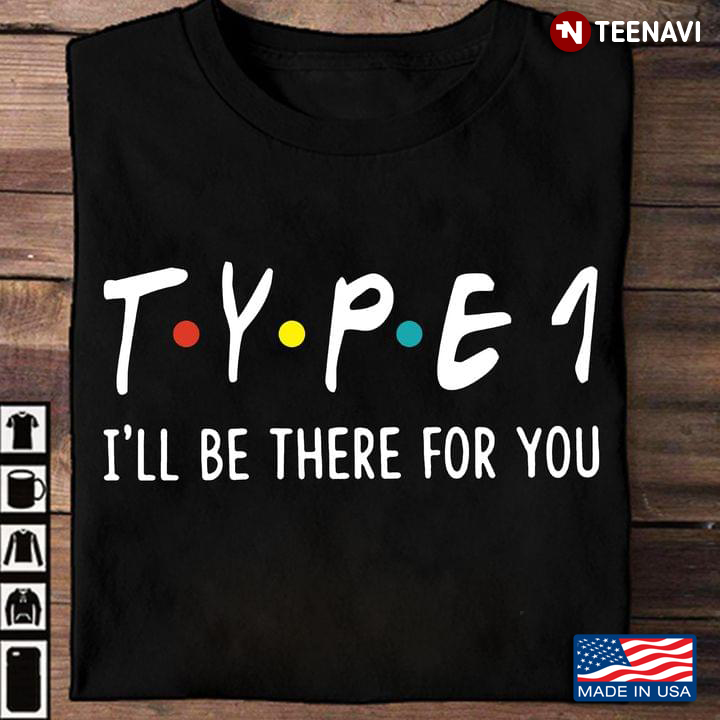 Type 1 I’ll Be There For You