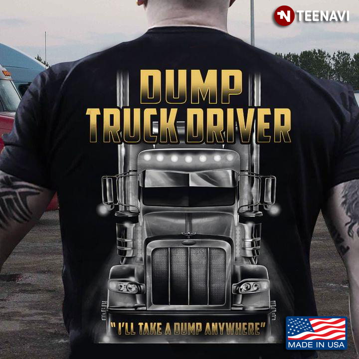 Dump Truck Driver I’ll Take A Dump Anywhere