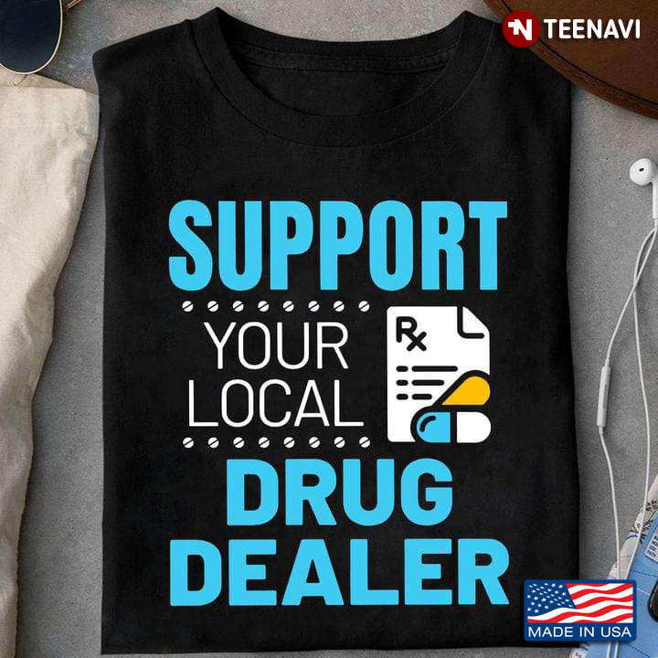 Support Your Local Drug Dealer