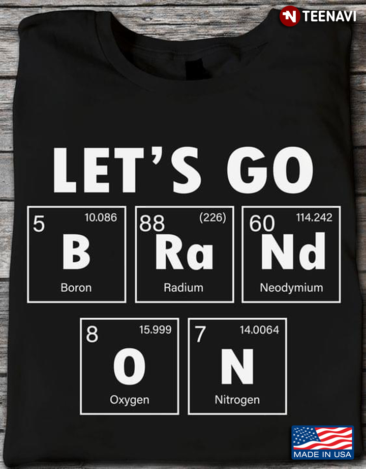 Let’s Go Brandon Boron Radium Neodymium