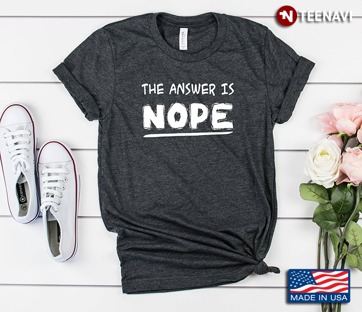The Answer Is Nope Funny Gift For Holiday