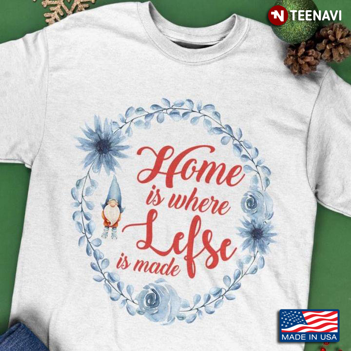 Home Is Where Life Is Made Shirt Gnome Christmas