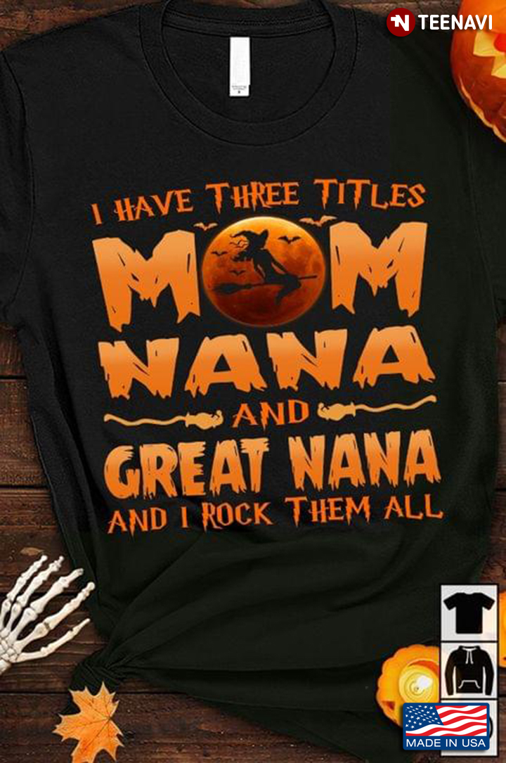I Have Three Titles Mom Nana And Great Nana