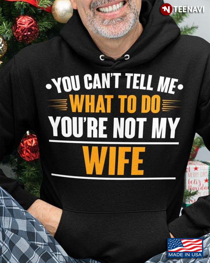 You’re Not My Wife You Can’t Tell Me What To Do