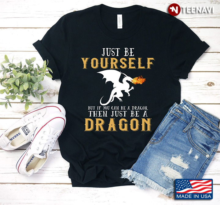 Just Be Yourself Then Just Be A Dragon