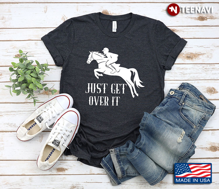 Just Get Over It Gift For Love Horse Lover