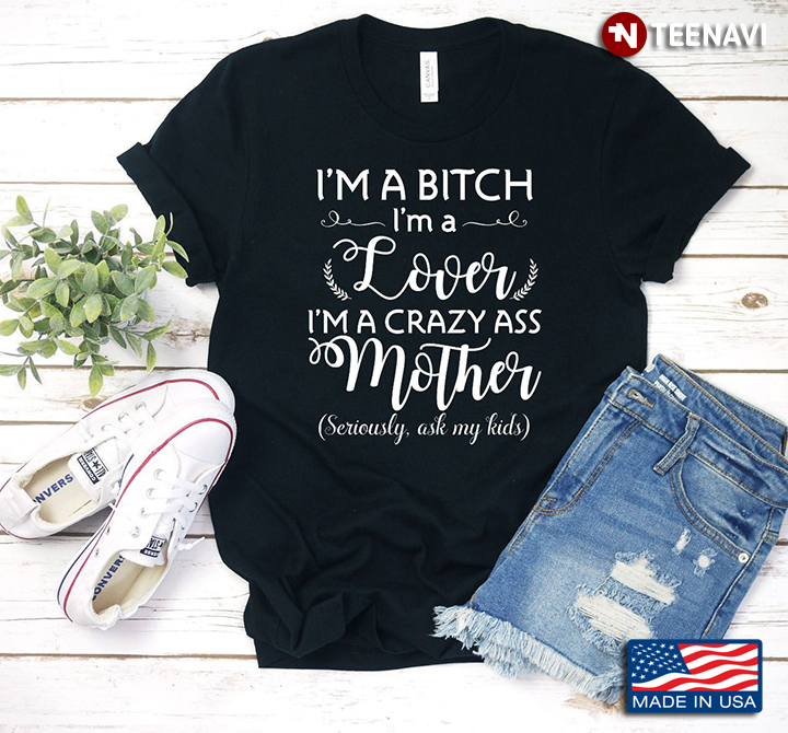I’m A Bitch I’m A Lover I’m A Crazy Ass Mother