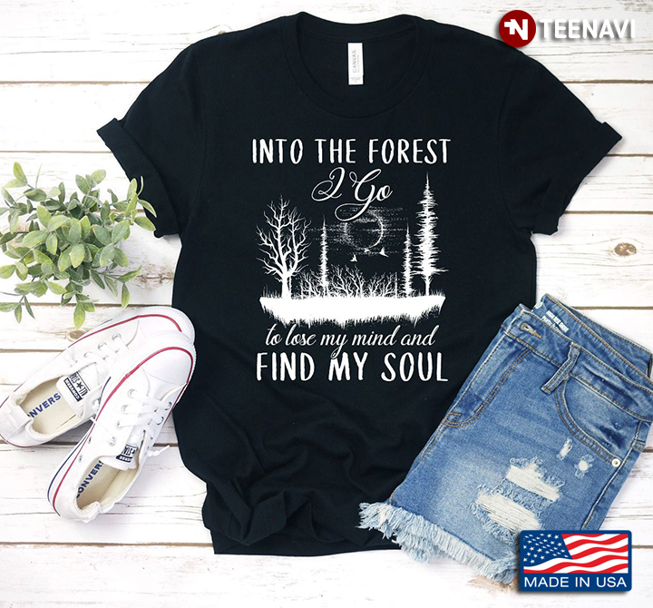Into The Forest I Go To Lose My Mind And Find My Soul